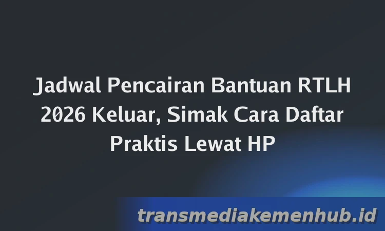 Jadwal Pencairan Bantuan RTLH 2026 Keluar, Simak Cara Daftar Praktis Lewat HP